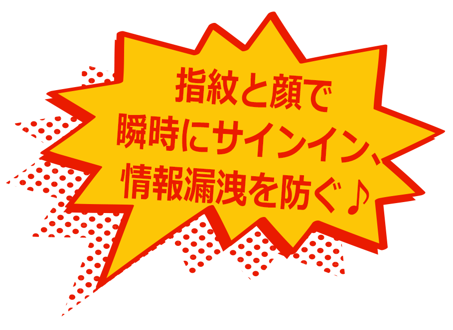 指紋と顔で瞬時にサインイン、情報漏洩を防ぐ♪