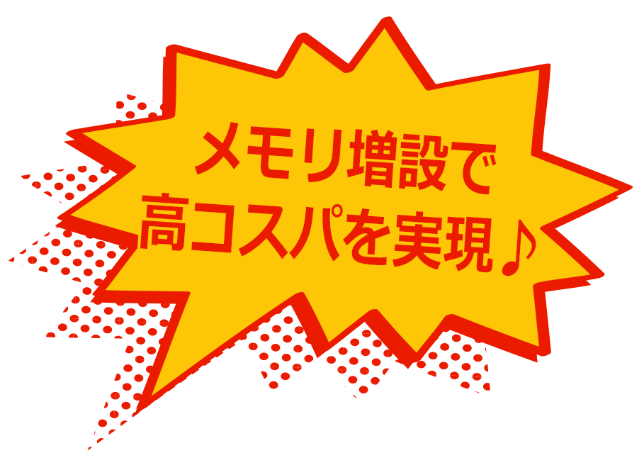 メモリ増設で高コスパを実現♪